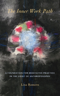 The Inner Work Path: A Foundation for Meditative Practice in the Light of Anthroposophy Cover Image