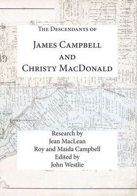 The Descendants of James Campbell and Christy MacDonald By Roy And Maida Campbell (Other), Jean MacLean (Other), John Westlie (Editor) Cover Image