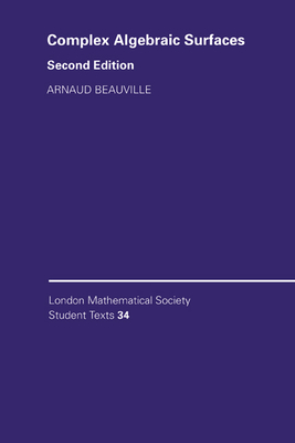 Complex Algebraic Surfaces (London Mathematical Society Student Texts #34) By Arnaud Beauville Cover Image