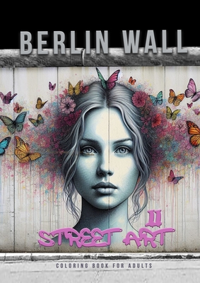 Berlin Wall Street Art Coloring Book for Adults 2: Street Art Graffiti Coloring Book for Adults Street Art Coloring Book for teenagers grayscale Stree