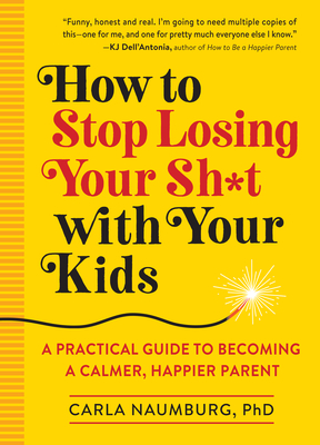 Cover for How to Stop Losing Your Sh*t with Your Kids