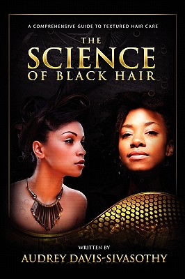 The Science of Black Hair: A Comprehensive Guide to Textured Hair Care By Audrey Davis-Sivasothy Cover Image