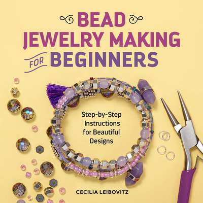 Bead Jewelry Making for Beginners: Step-by-Step Instructions for Beautiful Designs By Cecilia Leibovitz Cover Image