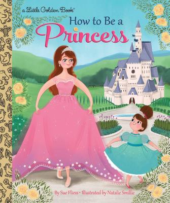 Cover for How to Be a Princess (Little Golden Book)