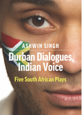 Durban Dialogues, Indian Voice: Five South African Plays By Ashwin Singh, Devarakshanam Betty Govinden (Introduction by), Themi Venturas (Foreword by) Cover Image