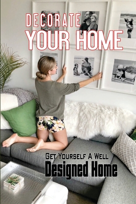Decorate Your Home: Get Yourself A Well Designed Home: The Ultimate Guide To Interior Design By Edmond Balcorta Cover Image