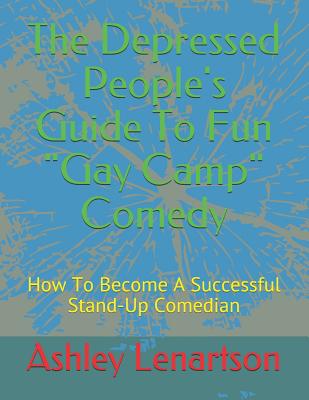 The Depressed People's Guide To Fun Gay Camp Comedy: How To Become A Successful Stand-Up Comedian By III Lenartson, Ashley A. Cover Image