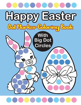 Happy Easter Dot Marker Coloring Book: Easy Guided Big Dots 50 Fun and Easy  Coloring Pages Perfect for Toddler, Boys and Girls. (Easter Dot Marker Col  (Paperback)