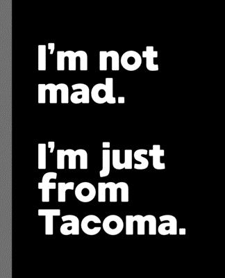 I'm not mad. I'm just from Tacoma.: A Fun Composition Book for a Native Tacoma, WA Resident and Sports Fan By Offensive Journals Cover Image