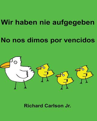 Wir haben nie aufgegeben No nos dimos por vencidos: Ein Bilderbuch für Kinder Deutsch-Spanisch (Spanien) (Zweisprachige Ausgabe) Cover Image