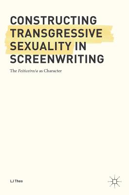 Constructing Transgressive Sexuality in Screenwriting: The Feiticeiro/A as Character By Lj Theo Cover Image