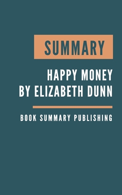 Summary: Happy Money - The Science of Happier Spending by Elizabeth Dunn Cover Image