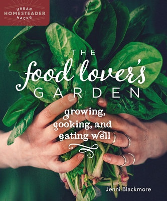 The Food Lover's Garden: Growing, Cooking, and Eating Well Cover Image