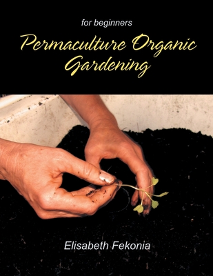 Permaculture Organic Gardening: For Beginners Cover Image