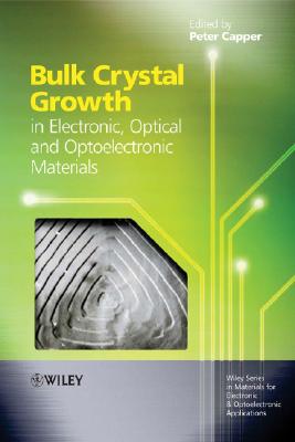 Bulk Crystal Growth of Electronic, Optical and Optoelectronic Materials By Peter Capper (Editor) Cover Image