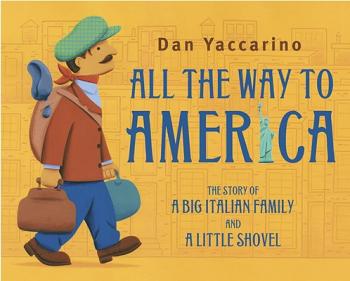 All the Way to America: The Story of a Big Italian Family and a Little Shovel By Dan Yaccarino Cover Image