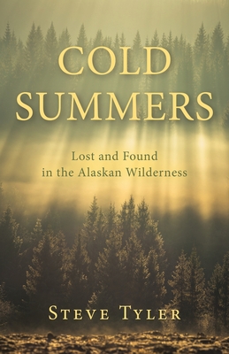 Cold Summers: Lost and Found in the Alaskan Wilderness By Steve Tyler Cover Image