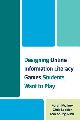 Designing Online Information Literacy Games Students Want to Play By Karen Markey, Chris Leeder, Soo Young Rieh Cover Image