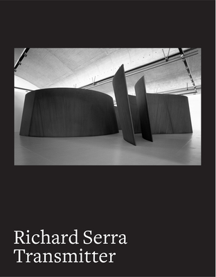 Richard Serra: Transmitter By Maria Stavrinaki, Hélène Binet (Photographs by), Thomas Lannes (Photographs by) Cover Image