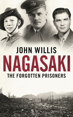 Nagasaki: The Forgotten Prisoners By John Willis Cover Image