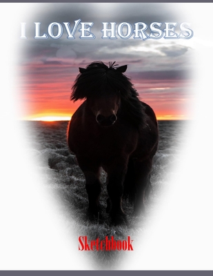 I Love Horses Sketchbook: Gift for Horse Lover large 8.5 x 11 pages with Horseshoe Motif for Sketching, Drawing, Doodling and Dreaming Cover Image