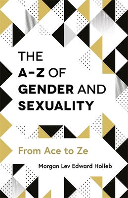 The A-Z of Gender and Sexuality: From Ace to Ze By Morgan Lev Edward Holleb Cover Image