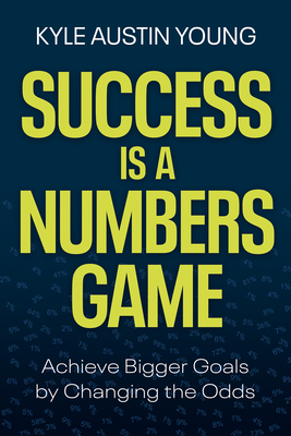 Success Is a Numbers Game: Achieve Bigger Goals by Changing the Odds By Kyle Austin Young Cover Image