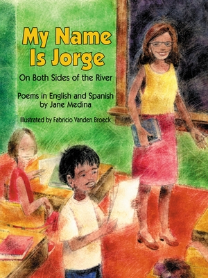 My Name is Jorge: On Both Sides of the River (Poems in Spanish and English) By Jane Medina, Fabricio Vanden Broeck (Illustrator) Cover Image
