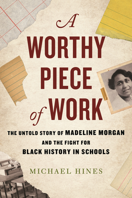 A Worthy Piece of Work: The Untold Story of Madeline Morgan and the Fight for Black History in Schools By Michael Hines Cover Image