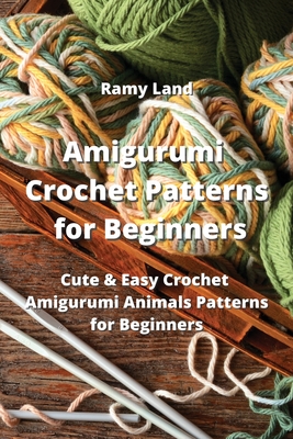The Beginner Crochet Book: Cool Ideas and Simple Projects Will Help You  Improve Crochet Skill: Easy Amigurumi Patterns (Paperback)