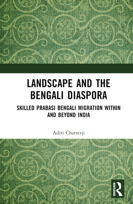 Landscape and the Bengali Diaspora: Skilled Prabasi Bengali Migration Within and Beyond India Cover Image