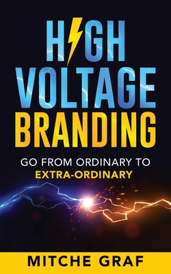High Voltage Branding: Go From Ordinary To Extra-Ordinary By Mitche Graf Cover Image