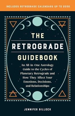 The Retrograde Guidebook: An All-in-One Astrology Guide to the Cycles of Planetary Retrograde and How They Affect Your Emotions, Decisions, and Relationships