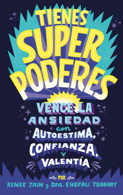Tienes superpoderes: Vence la ansiedad con autoestima, confianza y valentía / Su perpowered: Transform Anxiety into Courage, Confidence, and Resilience By Dra. Shefali Tsabary, Renee Jain Cover Image