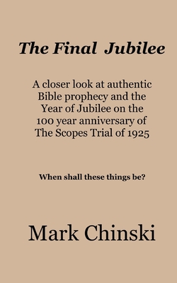 The Final Jubilee A closer look at authentic Bible prophecy and the Year of Jubilee on the 100 year anniversary of The Scopes Trial of 1925 When shall Cover Image