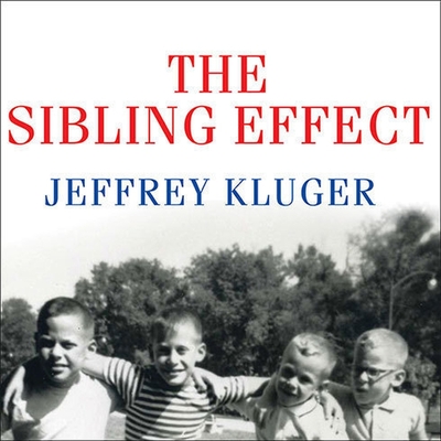 The Sibling Effect Lib/E: What the Bonds Among Brothers and Sisters Reveal about Us By Jeffrey Kluger, Pete Larkin (Read by) Cover Image