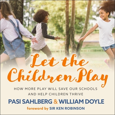 Let the Children Play: How More Play Will Save Our Schools and Help Children Thrive By William Doyle, Pasi Sahlberg, Randye Kaye (Read by) Cover Image