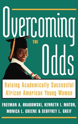 Overcoming the Odds: Raising Academically Successful African American Young Women By Freeman A. Hrabowski, Kenneth I. Maton, Monica L. Greene Cover Image