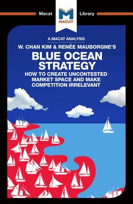 An Analysis of W. Chan Kim and Renée Mauborgne's Blue Ocean Strategy: How to Create Uncontested Market Space (Macat Library) Cover Image