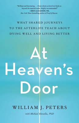 At Heaven's Door: What Shared Journeys to the Afterlife Teach About Dying Well and Living Better By William J. Peters Cover Image