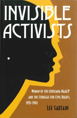 Invisible Activists: Women of the Louisiana NAACP and the Struggle for Civil Rights, 1915-1945 (Jules and Frances Landry Award)