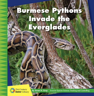 Burmese Pythons Invade the Everglades (21st Century Junior Library: Invasive Species Science: Tracking and Controlling)