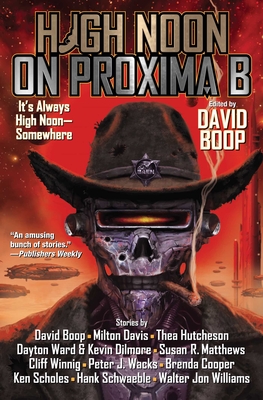 High Noon on Proxima B By David Boop (Editor), Davis (Contributions by), Hutcheson (Contributions by), Ward (Contributions by), Dilmore (Contributions by), Matthews (Contributions by), Winnig (Contributions by), Wacks (Contributions by), Cooper (Contributions by), Scholes (Contributions by), Williams (Contributions by), Schwaeble (Contributions by) Cover Image