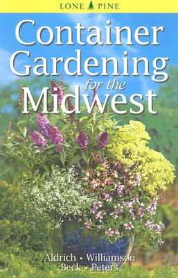 Container Gardening for the Midwest By William Aldrich, Don Williamson, Alison Beck Cover Image