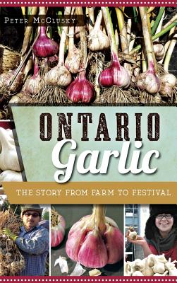Ontario Garlic: The Story from Farm to Festival Cover Image