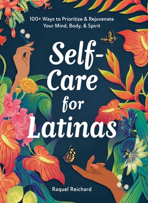 Self-Care for Latinas: 100+ Ways to Prioritize & Rejuvenate Your Mind, Body, & Spirit By Raquel Reichard Cover Image