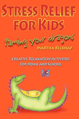 Stress Relief for Kids: Taming Your Dragons By Marti Belknap Cover Image