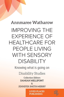 Improving the Experience of Health Care for People Living with Sensory Disability: Knowing What is Going On (Disability Studies) Cover Image