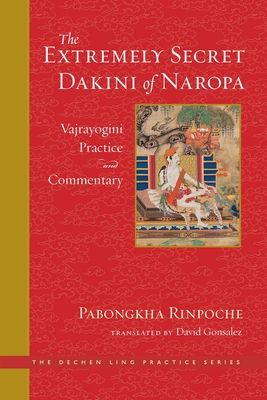 The Extremely Secret Dakini of Naropa: Vajrayogini Practice and Commentary (The Dechen Ling Practice Series)