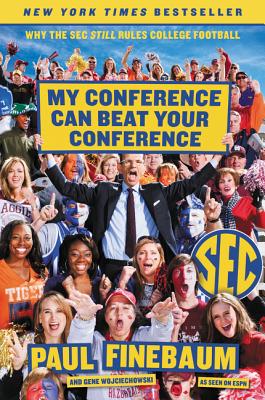 My Conference Can Beat Your Conference: Why the SEC Still Rules College Football By Paul Finebaum, Gene Wojciechowski Cover Image